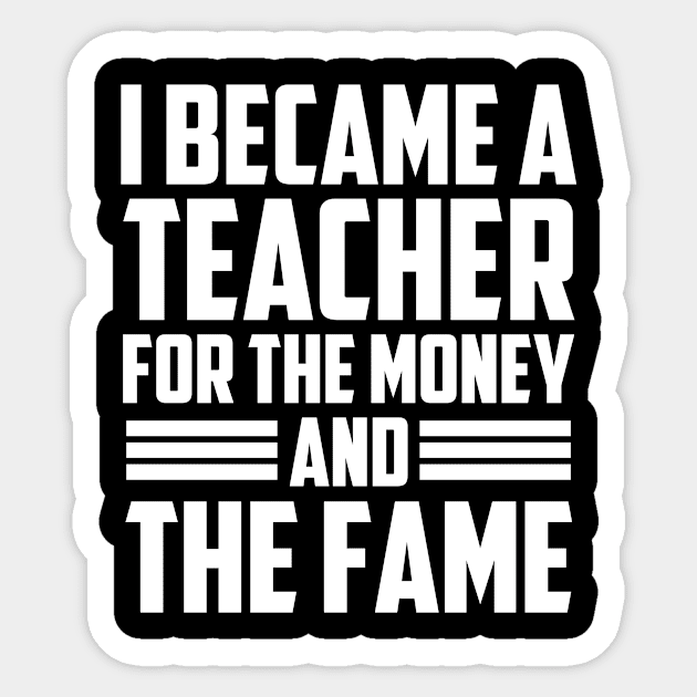 I Became A Teacher For The Money And The Fame Sticker by oyshopping